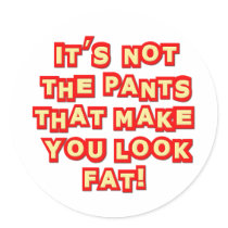 It's Not The Pants That Make You Look Fat Insult Round Sticker
