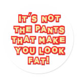 It's Not The Pants That Make You Look Fat Insult stickers
