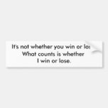 It's not whether you win or lose. bumper sticker