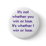 It's not whether you win or lose. It's whether ... buttons