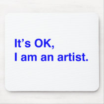 It's OK, I am an artist. Mouse Pads
