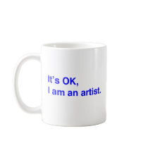 It's OK, I am an artist. Mugs