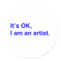 It's OK, I am an artist. Round Sticker