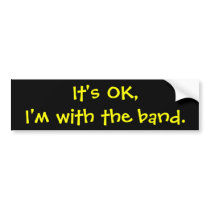 It's OK,I'm with the band. Bumper Stickers