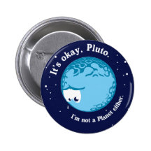 its ok pluto i'm not a planet either pinback buttons