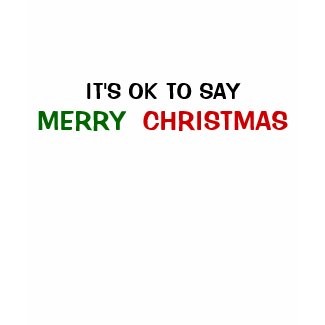 IT'S OK TO SAY MERRY CHRISTMAS shirt