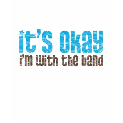It's Okay, I'm With the Band T Shirt by marchingbandstuff