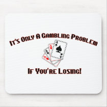 It's Only A Gambling Problem If You're Losing mousepads