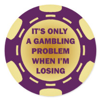 IT'S ONLY A GAMBLING PROBLEM WHEN I'M LOSING ROUND STICKER
