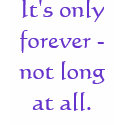 It's only forever - not long at all. t-shirts by jalenstrix It's only forever - not long at all. t-shirts