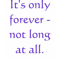 It's only forever - not long at all. t-shirts by jalenstrix It's only forever - not long at all. t-shirts