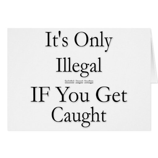 It's Only Illegal if You Get Caught Card Zazzle