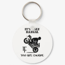 It's Only Illegal IF You Get Caught keychains
