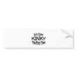 It's Only Kinky The First Time Bumper Stickers