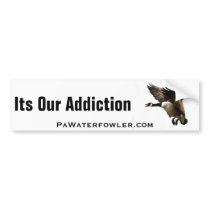 Its Our Addiction Plain Goose bumper stickers by PaWaterfowler Its Our Addiction Plain Goose bumper stickers