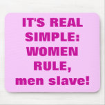 IT'S REAL SIMPLE: WOMEN RULE, men slave! mousepads