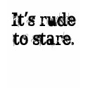 It's rude to stare. t-shirts by imherebutnotpresent It's rude to stare. t-shirts