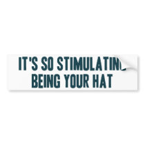 It's So Stimulating Being Your Hat bumper stickers by ObsessionDesign It's So Stimulating Being Your Hat bumper stickers