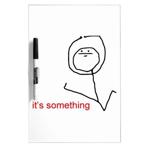 It's something meme DryErase boards Zazzle