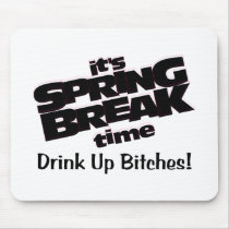 Its Spring Break Time Drink Up Bitches Mousepad