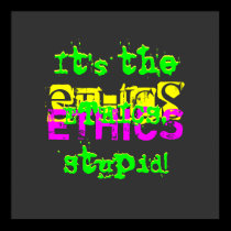 It's the ETHICS, Stupid! posters