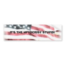 IT'S THE HPYOCRISY STUPID! bumper stickers