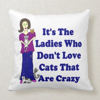 It's The Ladies Who Don't Love Cats That Are Crazy Throw Pillows