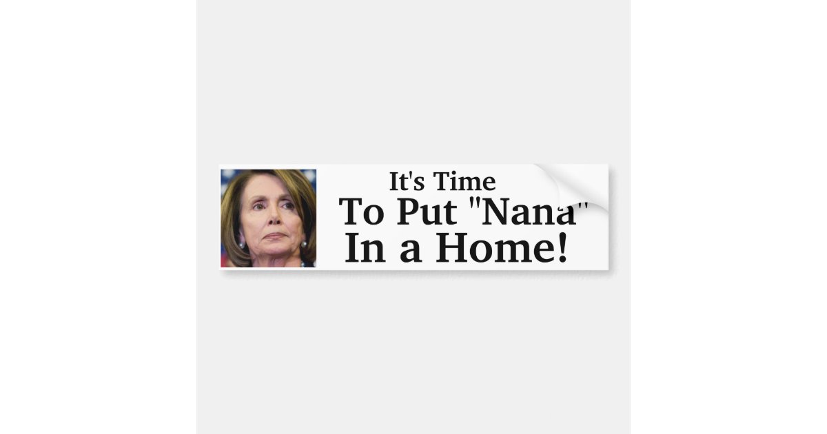 when is it time to put a it s time to put quot nana quot in a home bumper sticker zazzle when is it time to put a it s time to put quot nana quot in a home bumper sticker zazzle