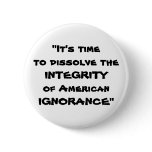 It's timeto dissolve the INTEGRITYof American I... Pinback Buttons