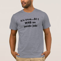 It's true...911 WAS an inside job! t-shirts