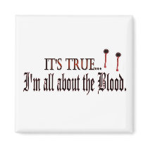 Its True, I'm all about the blood magnet