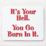 It's Your Hell, You Go Burn In It Mouse Pads