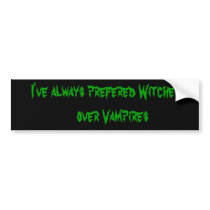 I've always prefered Witches    over Vampires bumper stickers