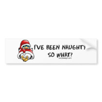 I've Been Bad, So What? Bumperstickers