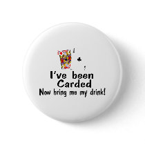 I've Been Carded Now Bring Me My Drink buttons by CelebrationZazzle I've Been Carded Now Bring Me My Drink buttons
