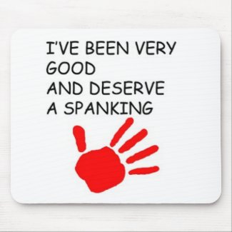 Ive been good and deserve a spanking mousepad