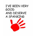 Ive been good and deserve a spanking t-shirts