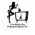 I've Been on French Maid TV t-shirts by FrenchMaidTV I've Been on French Maid TV t-shirts