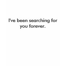 I've been searching for you forever. t-shirts by pachecus I've been searching for you forever. t-shirts