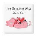 I've Gone Hog Wild Over You magnets