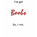 I've got boobs ... So, I win. t-shirts by Kurai_kitten327 I've got boobs ... So, I win. t-shirts