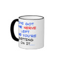 I've got one nerve left Mugs by ironydesign I've got one nerve left Mugs