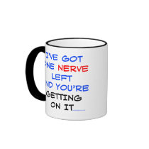 I've got one nerve left Mugs