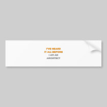 I've Heard It All Before .. Architect Bumper Sticker