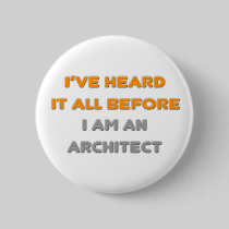 I've Heard It All Before .. Architect Pinback Button