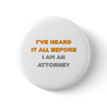 I've Heard It All Before .. Attorney Pinback Button