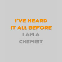 I've Heard It All Before .. Chemist T Shirts