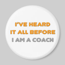 I've Heard It All Before .. Coach Fridge Magnets