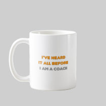 I've Heard It All Before .. Coach Mug