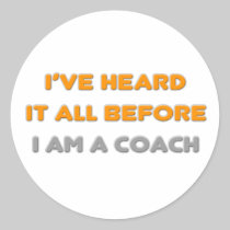 I've Heard It All Before .. Coach Round Sticker